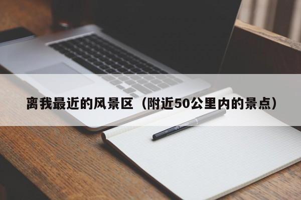 離我最近的風景區(附近50公里內的景點)