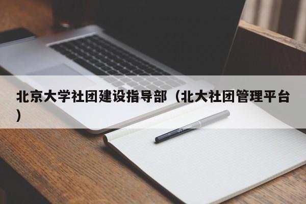 北京大學社團建設指導部(北大社團管理平臺)